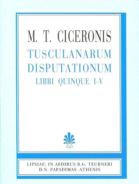 M. T.  CICERONIS, TUSCULANARUM DISPUTATIONUM AD BRUTUM, (ΜΑΡΚΟΥ ΤΥΛΛΙΟΥ ΚΙΚΕΡΩΝΟΣ, ΤΟΥΣΚΟΥΛΑΝΑΙ ΔΙΑΤΡΙΒΑΙ ΠΡΟΣ ΒΡΟΥΤΟΝ)